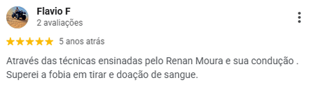 Avaliação de Flavio F no Google, 5 estrelas: com as técnicas ensinadas e a condução do Renan, superou a fobia de tirar sangue e passou a doar.
