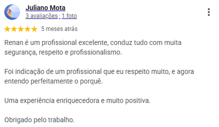Avaliação de Juliano Mota no Google, 5 estrelas: chegou por indicação de um profissional que respeita e descreve o trabalho como conduzido com segurança, respeito e profissionalismo. Chama a experiência de enriquecedora.